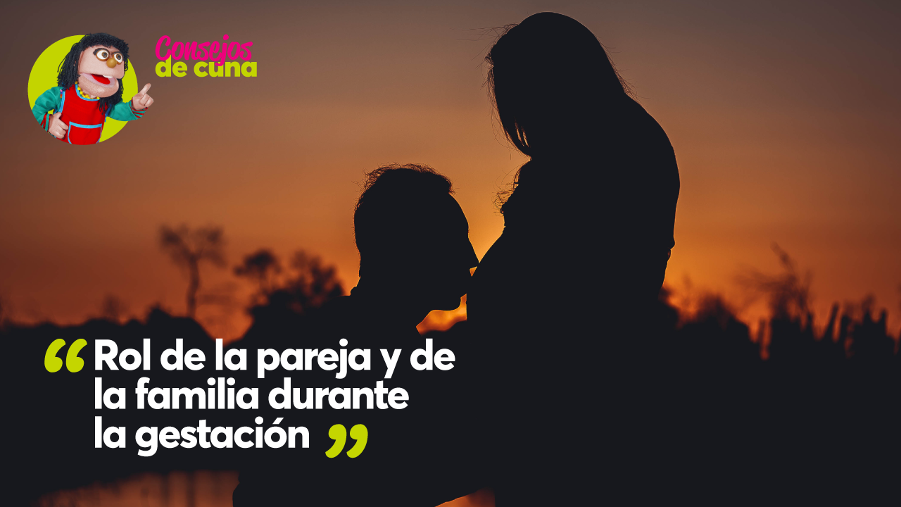 Consejos de Cuna: ¿Cuál es el rol de la pareja y de la familia durante la gestación?
